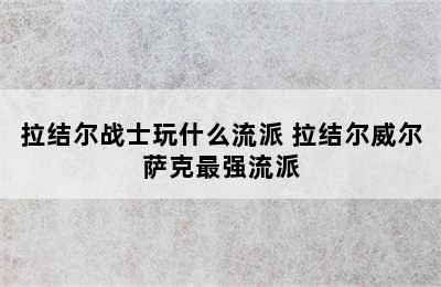 拉结尔战士玩什么流派 拉结尔威尔萨克最强流派